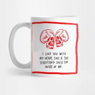 I Love You With My Heart, Soul & The Terrifying Skeleton Inside Of Me. Mug